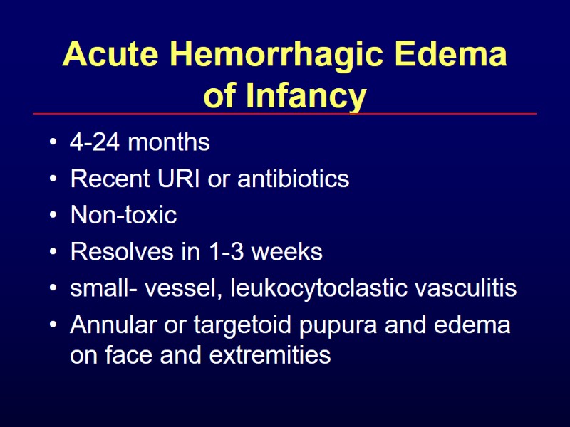 Acute Hemorrhagic Edema of Infancy 4-24 months Recent URI or antibiotics Non-toxic Resolves in